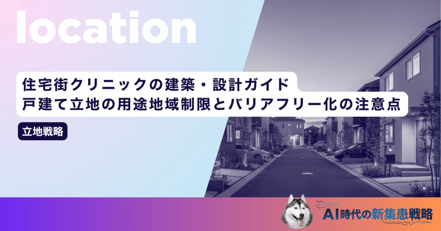 住宅街クリニックの建築・設計ガイド｜戸建て立地の用途地域制限とバリアフリー化の注意点