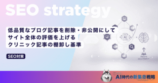 低品質なブログ記事を削除・非公開にしてサイト全体の評価を上げる｜クリニック記事の棚卸し基準