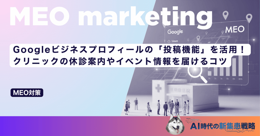 Googleビジネスプロフィールの「投稿機能」を活用！クリニックの休診案内やイベント情報を届けるコツ