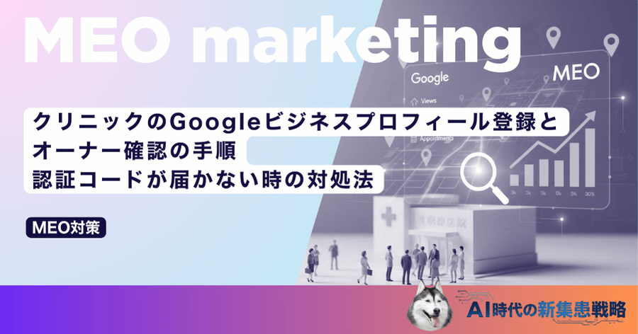 クリニックのGoogleビジネスプロフィール登録とオーナー確認の手順｜認証コードが届かない時の対処法