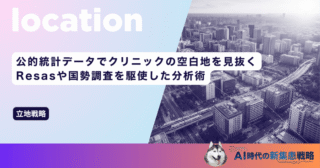 公的統計データでクリニックの空白地を見抜く！Resasや国勢調査を駆使した分析術
