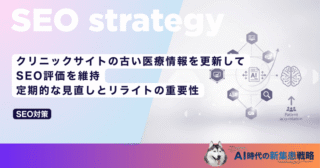 クリニックサイトの古い医療情報を更新してSEO評価を維持｜定期的な見直しとリライトの重要性