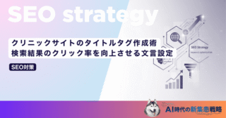 クリニックサイトのタイトルタグ作成術｜検索結果のクリック率を向上させる文言設定