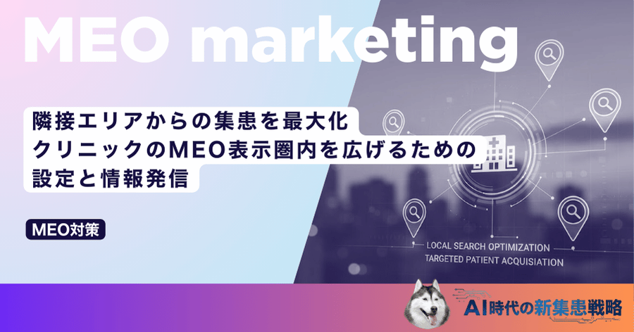 隣接エリアからの集患を最大化｜クリニックのMEO表示圏内を広げるための設定と情報発信