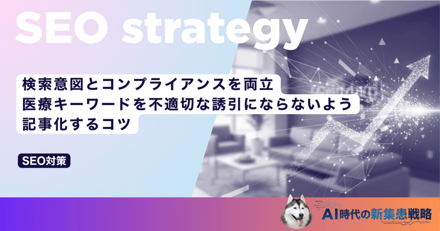 検索意図とコンプライアンスを両立|医療キーワードを不適切な誘引にならないよう記事化するコツ