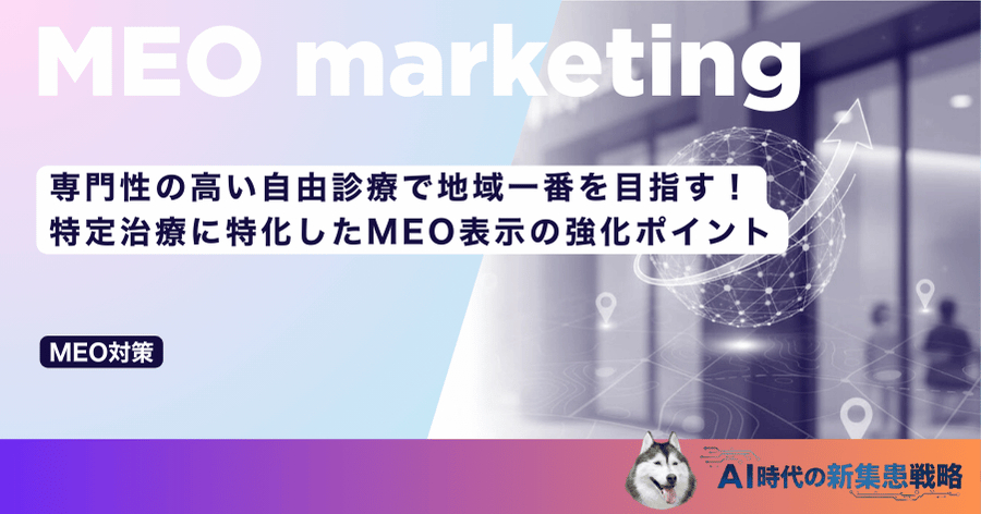 専門性の高い自由診療で地域一番を目指す！特定治療に特化したMEO表示の強化ポイント