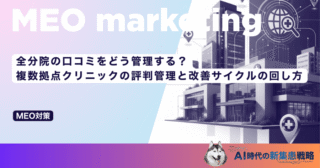全分院の口コミをどう管理する？複数拠点クリニックの評判管理と改善サイクルの回し方