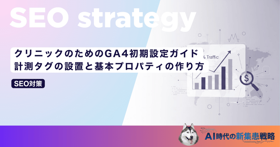 クリニックのためのGA4初期設定ガイド｜計測タグの設置と基本プロパティの作り方