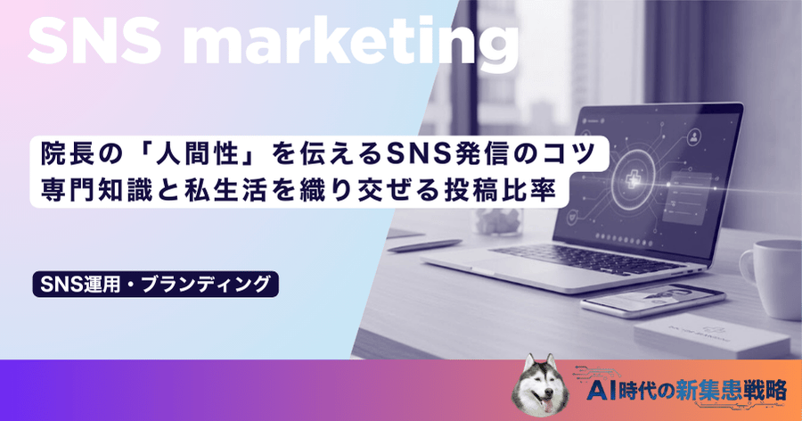 院長の「人間性」を伝えるSNS発信のコツ｜専門知識と私生活を織り交ぜる投稿比率