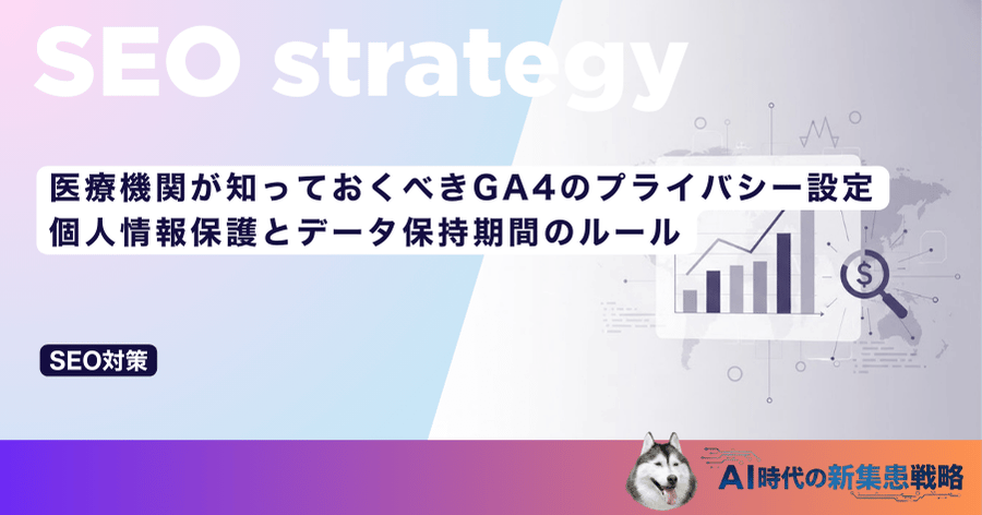 医療機関が知っておくべきGA4のプライバシー設定｜個人情報保護とデータ保持期間のルール