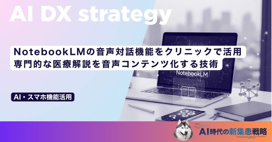 NotebookLMの音声対話機能をクリニックで活用｜専門的な医療解説を音声コンテンツ化する技術