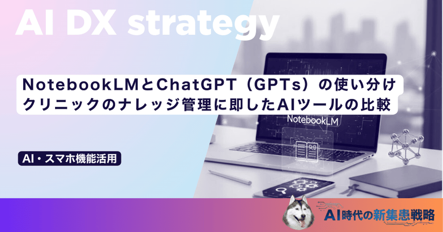 NotebookLMとChatGPT（GPTs）の使い分け｜クリニックのナレッジ管理に即したAIツールの比較