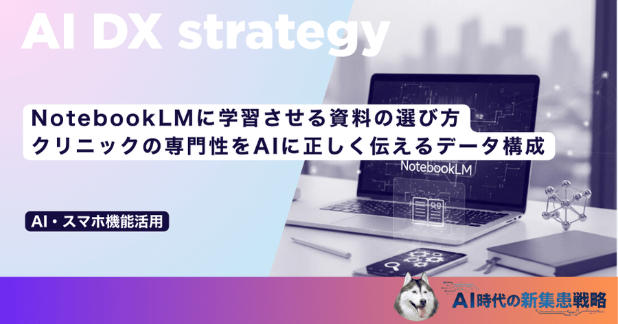 NotebookLMに学習させる資料の選び方｜クリニックの専門性をAIに正しく伝えるデータ構成
