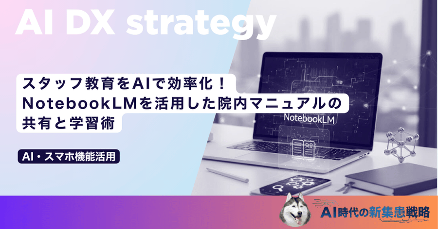 スタッフ教育をAIで効率化！NotebookLMを活用した院内マニュアルの共有と学習術