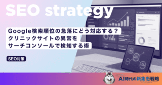 Google検索順位の急落にどう対応する？クリニックサイトの異常をサーチコンソールで検知する術