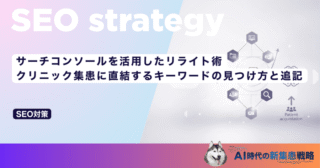 サーチコンソールを活用したリライト術｜クリニック集患に直結するキーワードの見つけ方と追記