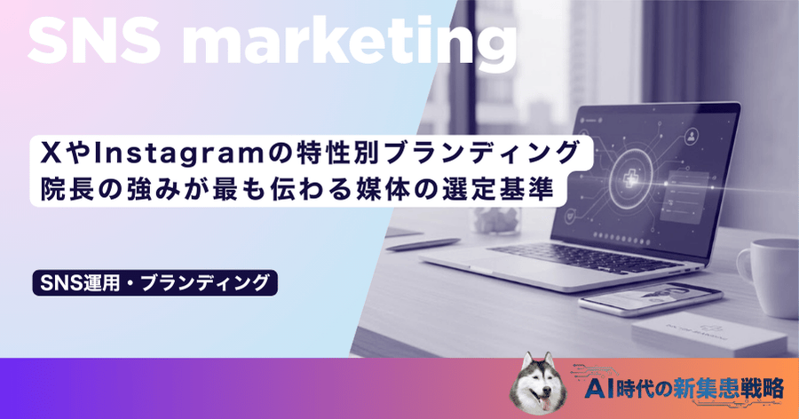 XやInstagramの特性別ブランディング｜院長の強みが最も伝わる媒体の選定基準