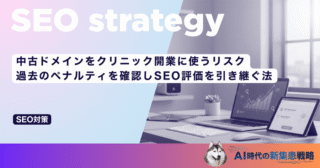 中古ドメインをクリニック開業に使うリスク｜過去のペナルティを確認しSEO評価を引き継ぐ法